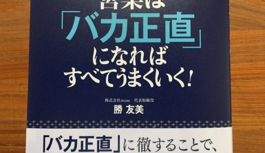 「バカ正直」に徹することで、営業の悩みはすべて解決する！